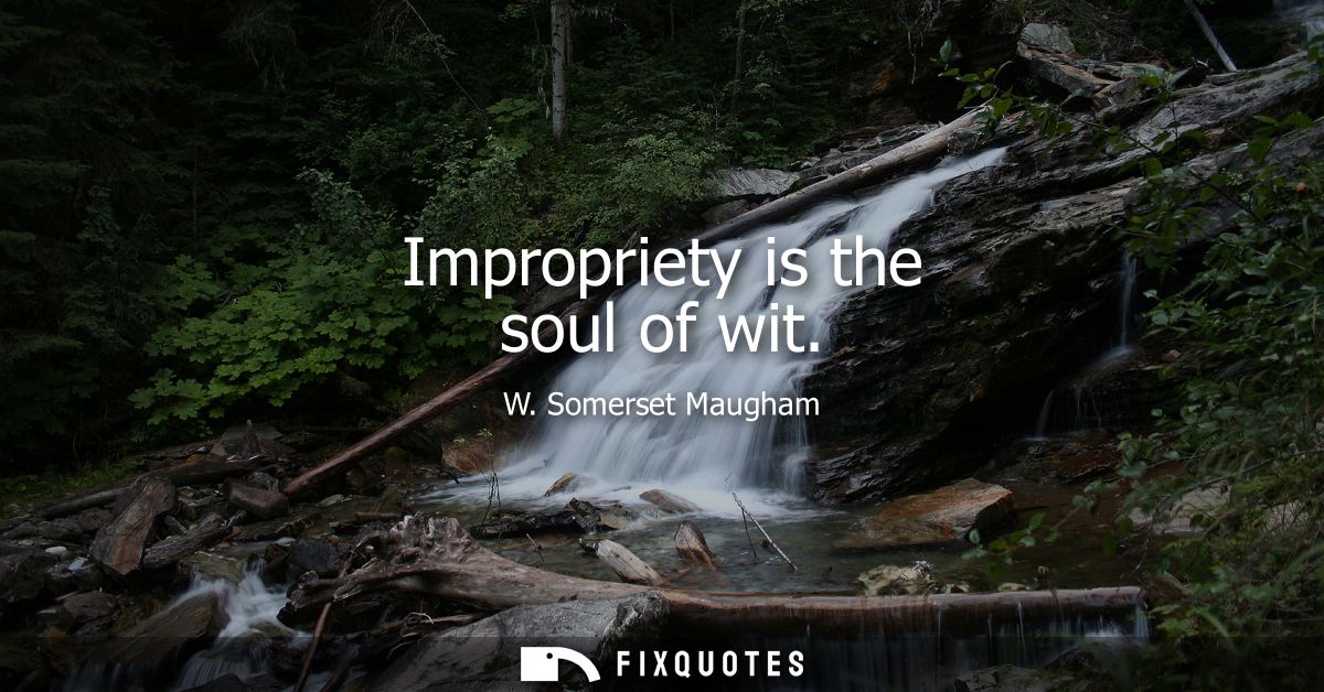 Impropriety is the soul of wit