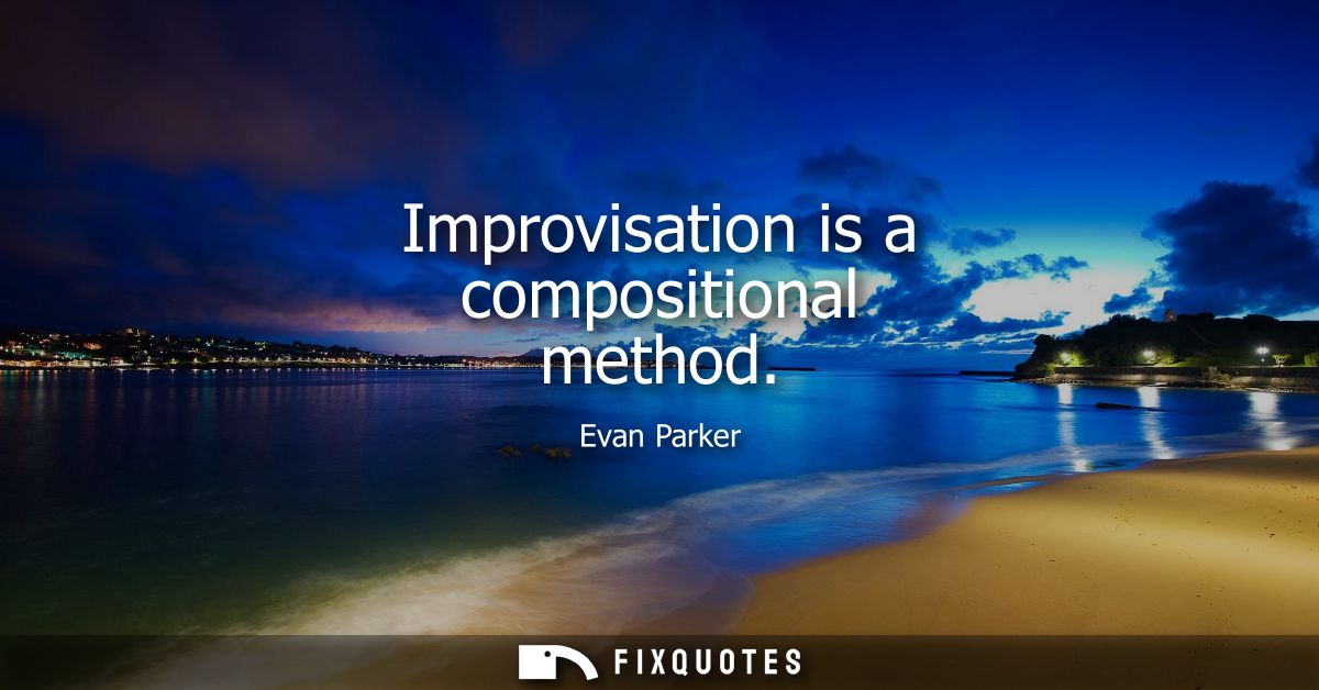 Improvisation is a compositional method