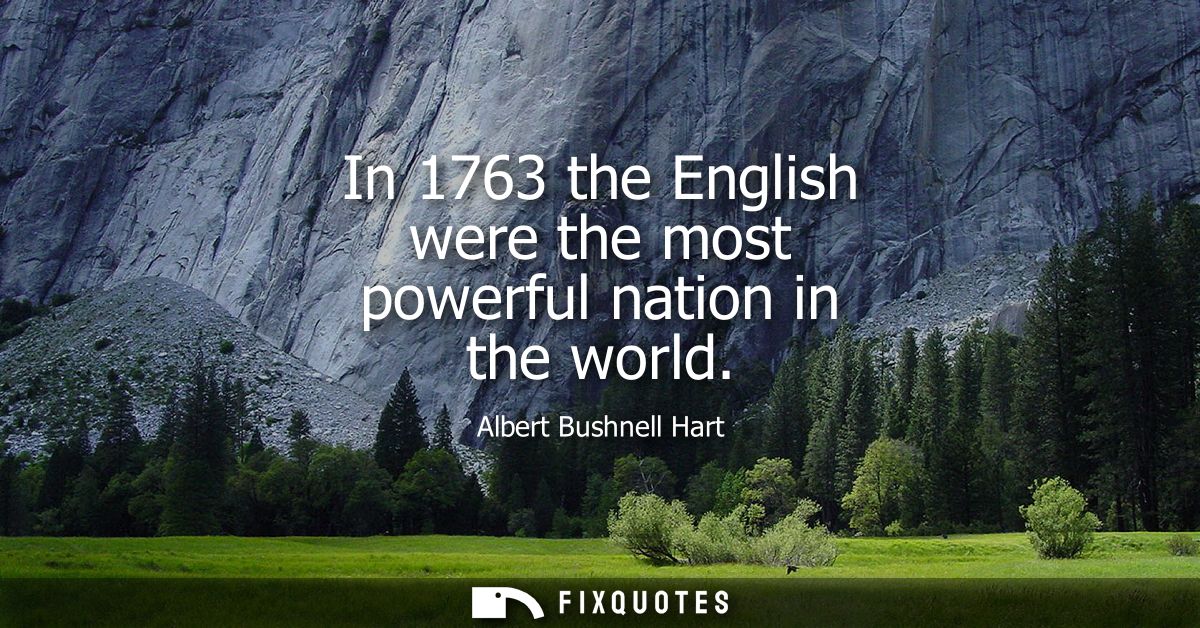 In 1763 the English were the most powerful nation in the world