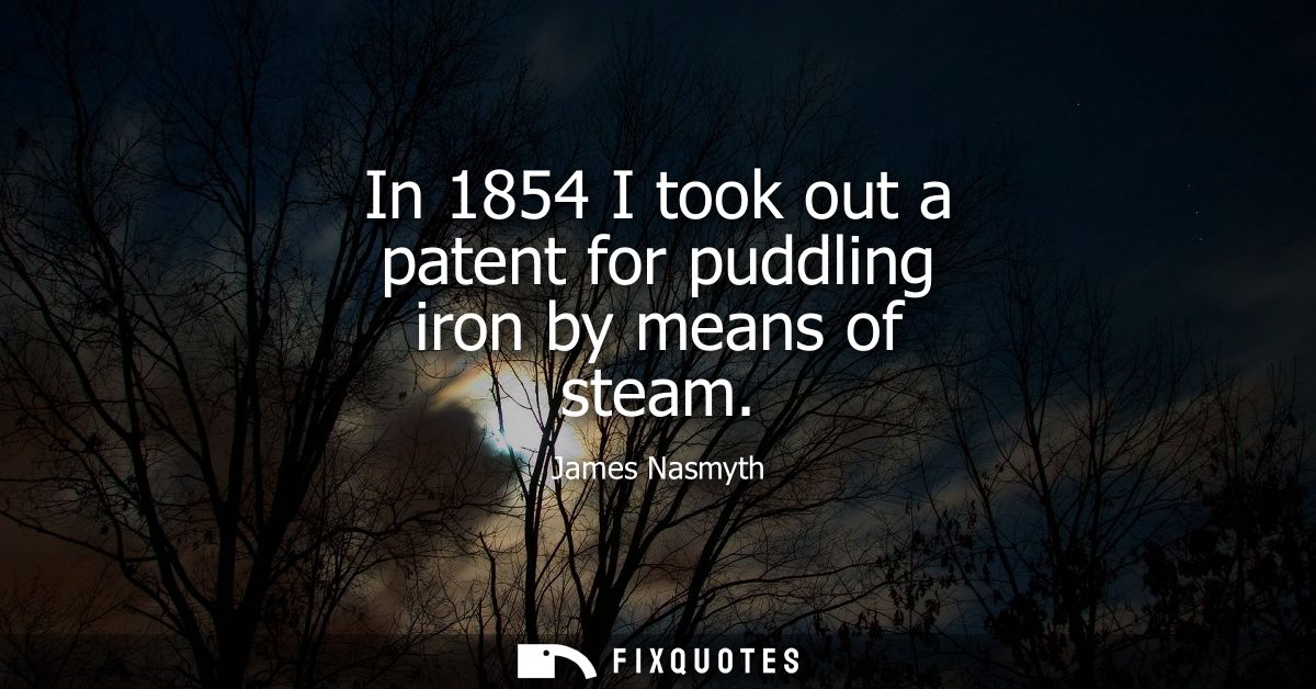 In 1854 I took out a patent for puddling iron by means of steam
