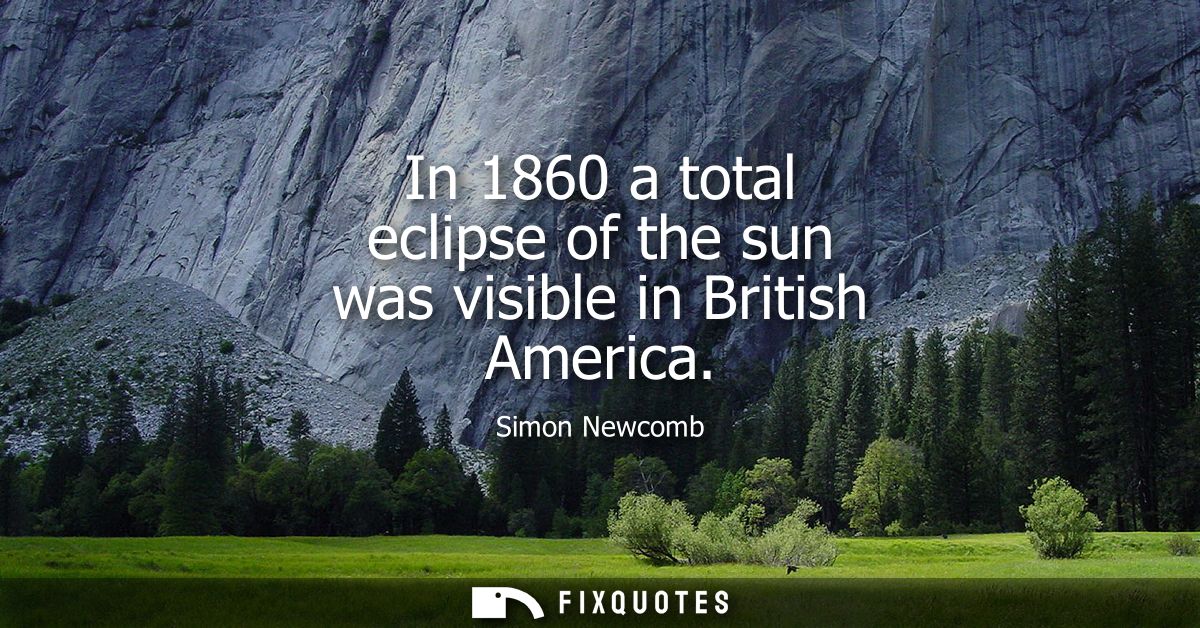 In 1860 a total eclipse of the sun was visible in British America