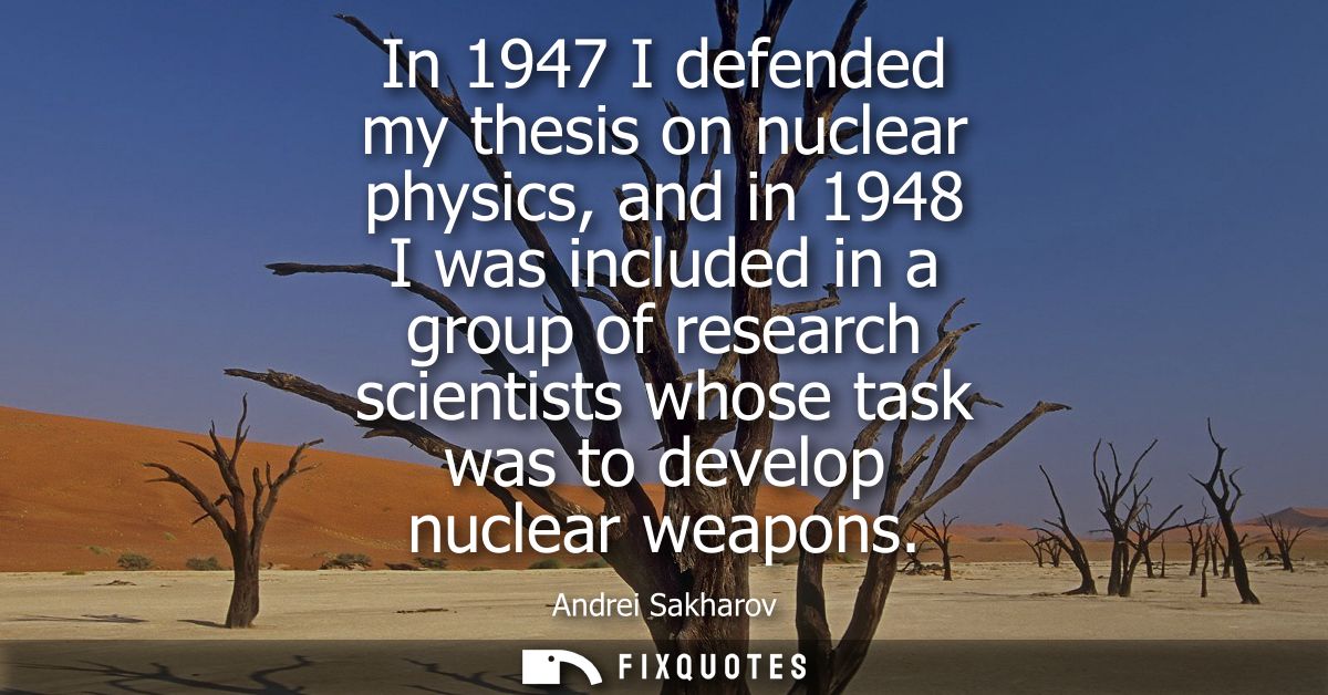 In 1947 I defended my thesis on nuclear physics, and in 1948 I was included in a group of research scientists whose task