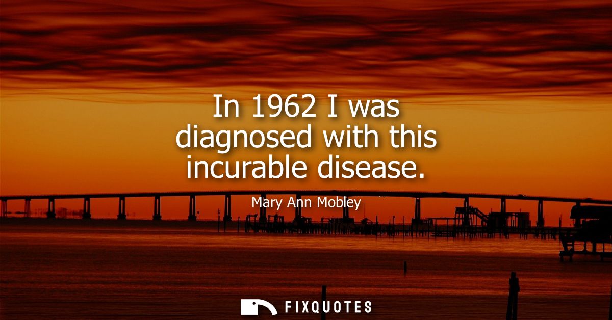 In 1962 I was diagnosed with this incurable disease