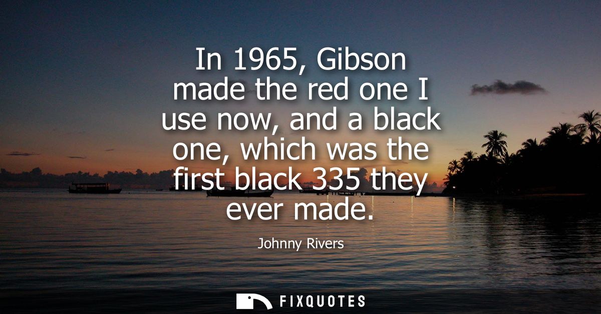 In 1965, Gibson made the red one I use now, and a black one, which was the first black 335 they ever made