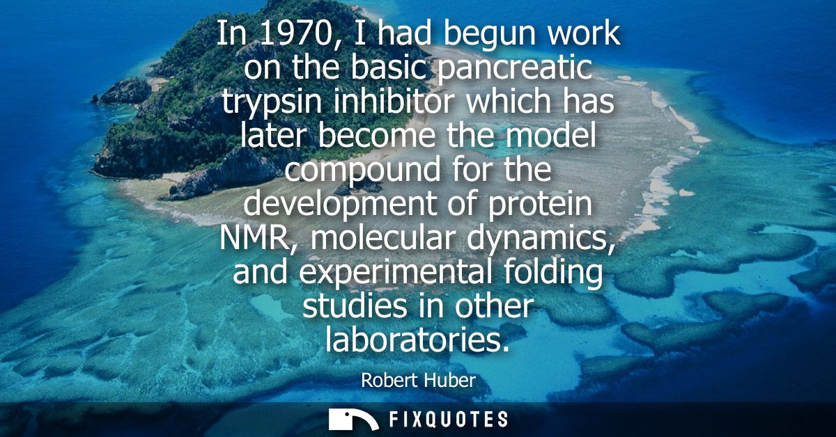 In 1970, I had begun work on the basic pancreatic trypsin inhibitor which has later become the model compound for the de