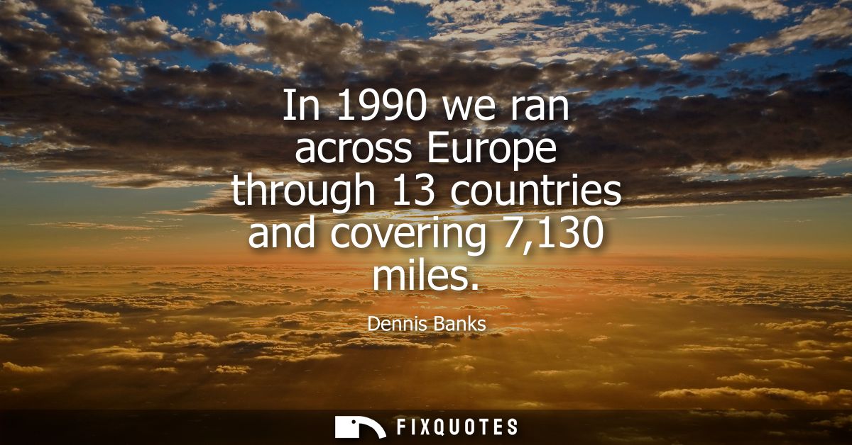 In 1990 we ran across Europe through 13 countries and covering 7,130 miles