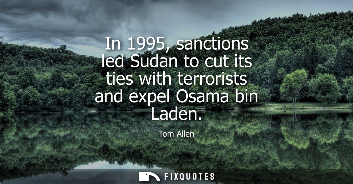 In 1995, sanctions led Sudan to cut its ties with terrorists and expel Osama bin Laden