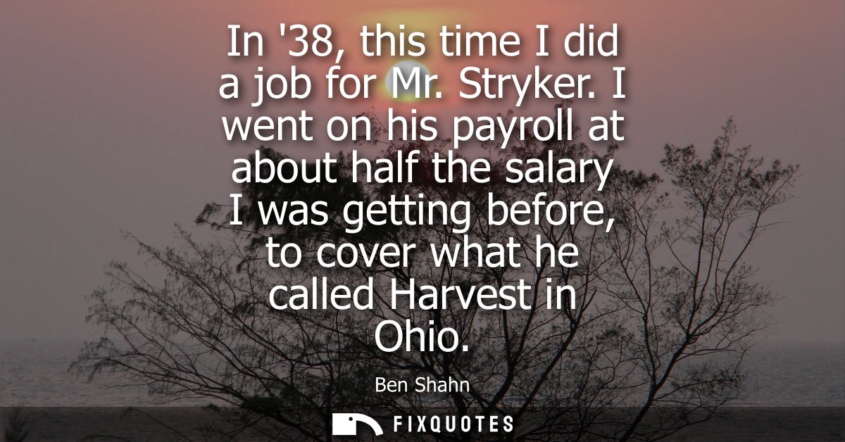 In 38, this time I did a job for Mr. Stryker. I went on his payroll at about half the salary I was getting before, to co