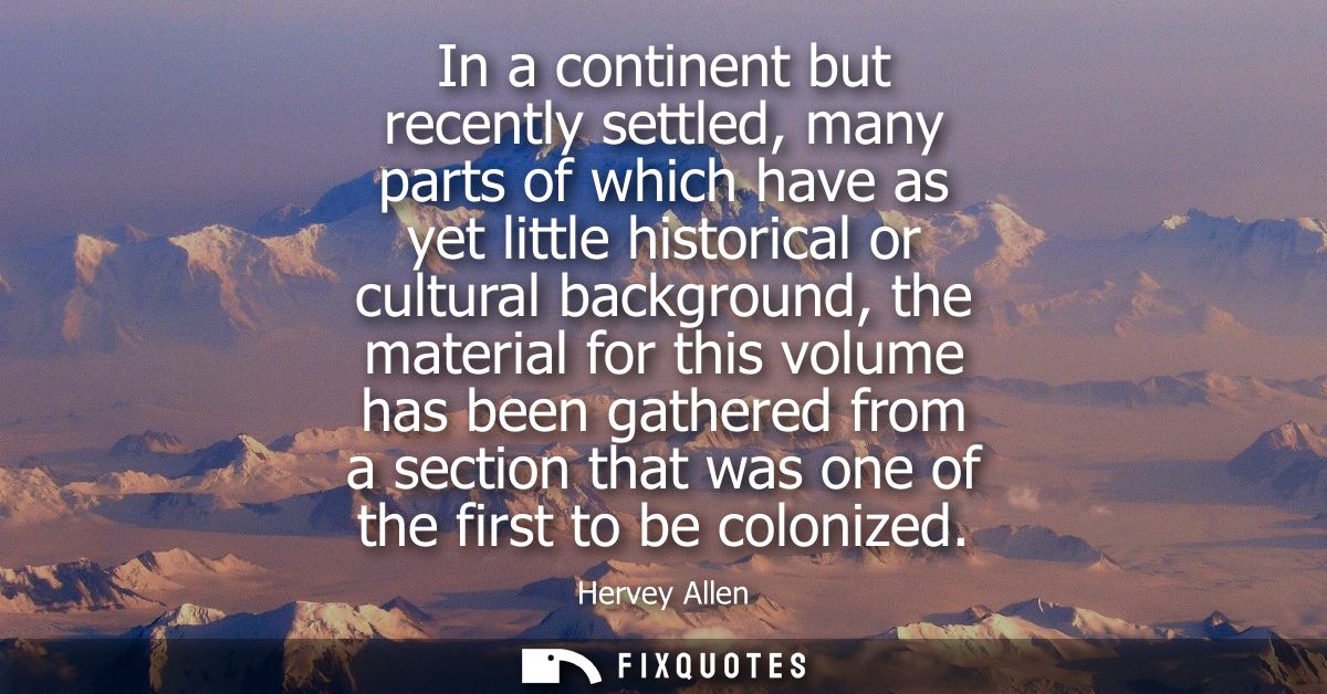 In a continent but recently settled, many parts of which have as yet little historical or cultural background, the mater