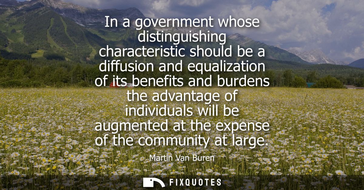 In a government whose distinguishing characteristic should be a diffusion and equalization of its benefits and burdens t