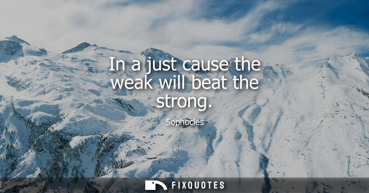 In a just cause the weak will beat the strong