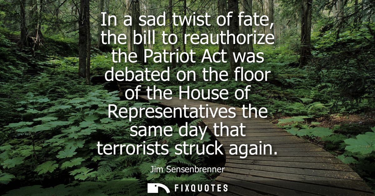 In a sad twist of fate, the bill to reauthorize the Patriot Act was debated on the floor of the House of Representatives
