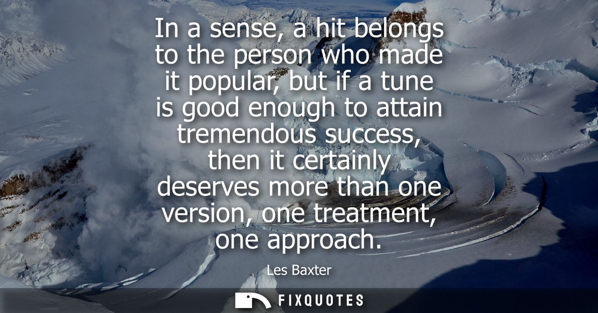 In a sense, a hit belongs to the person who made it popular, but if a tune is good enough to attain tremendous success, 