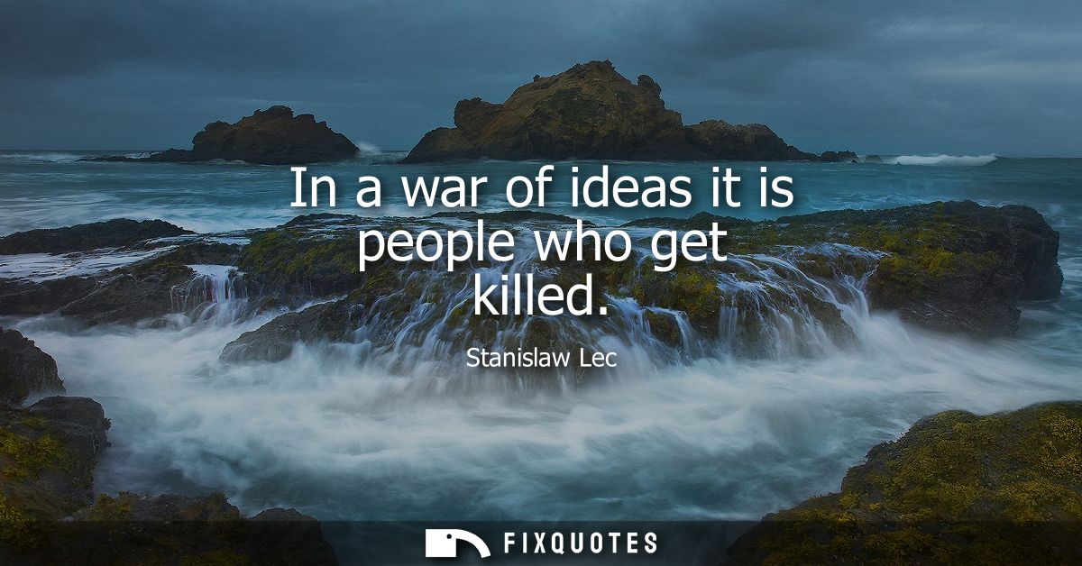 In a war of ideas it is people who get killed