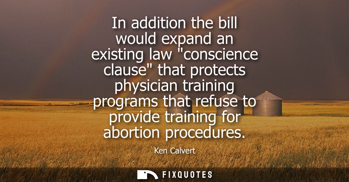 In addition the bill would expand an existing law conscience clause that protects physician training programs that refus