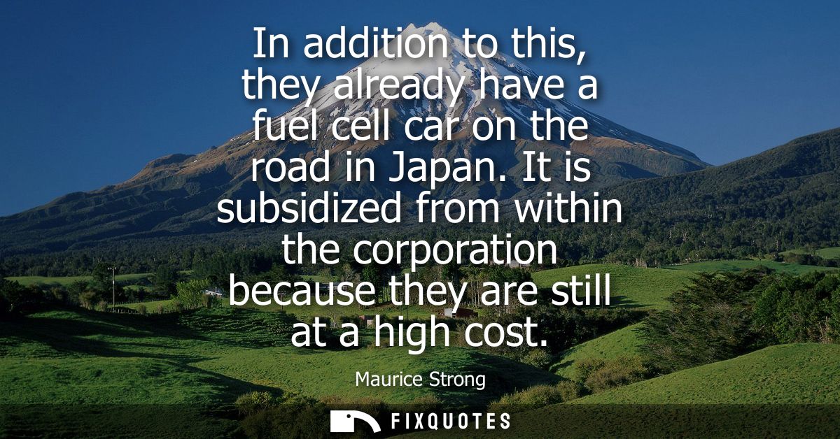 In addition to this, they already have a fuel cell car on the road in Japan. It is subsidized from within the corporatio