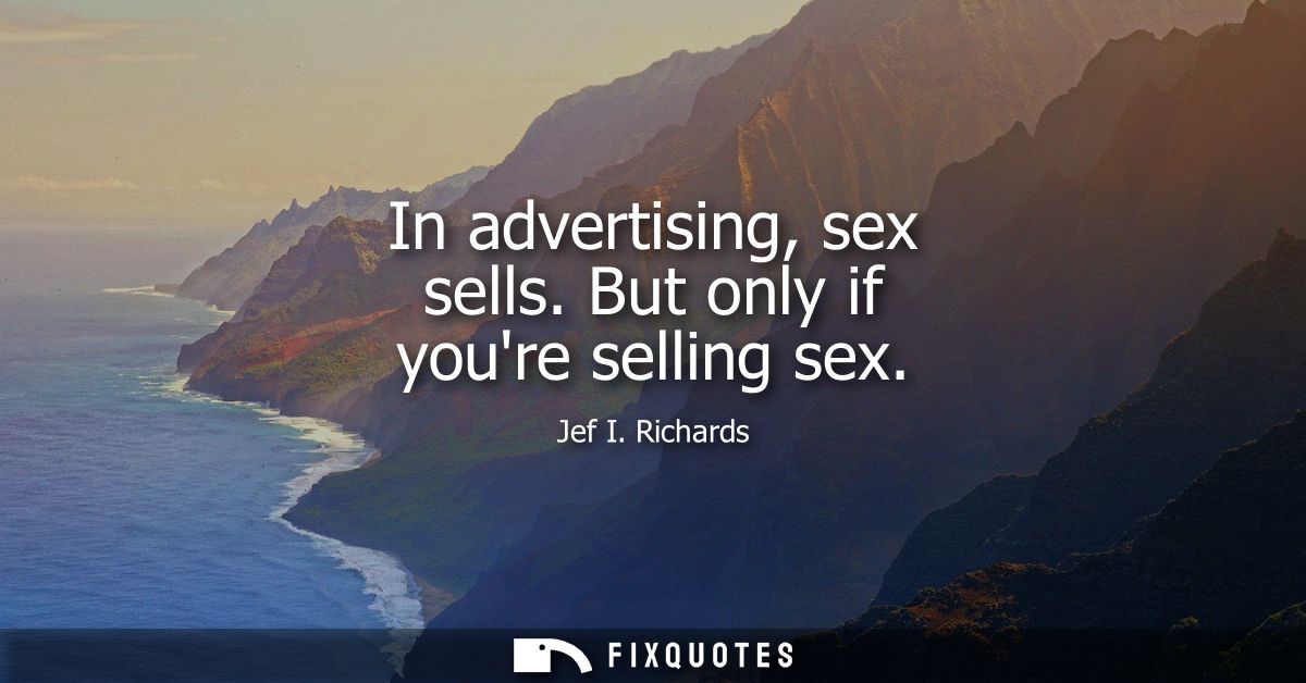 In advertising, sex sells. But only if youre selling sex
