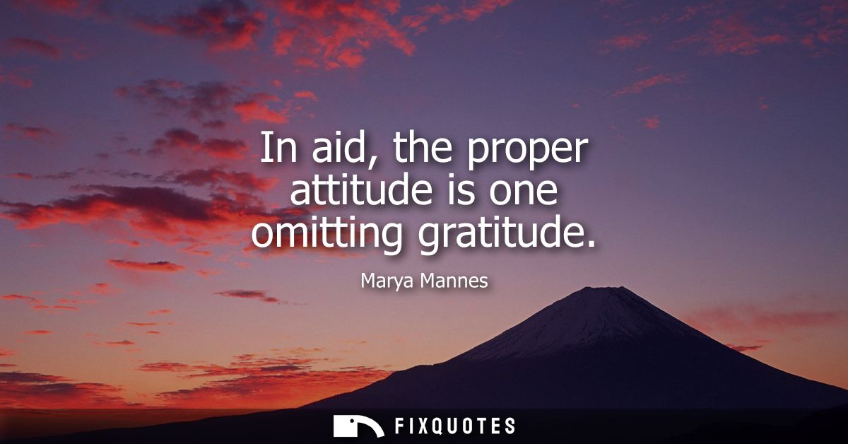 In aid, the proper attitude is one omitting gratitude