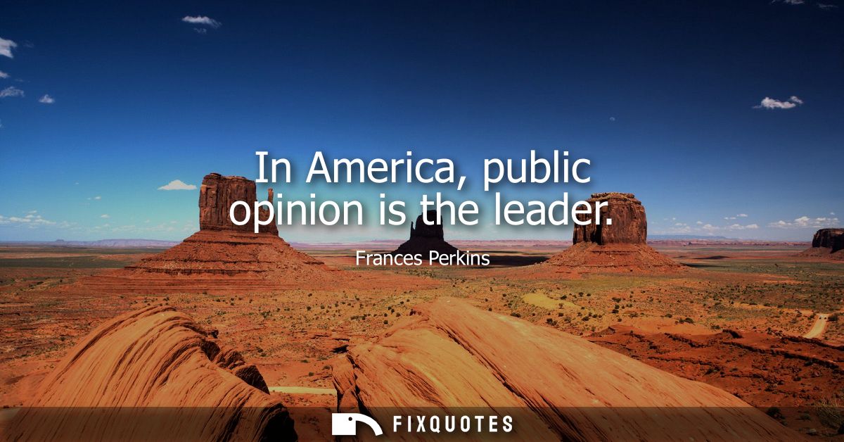 In America, public opinion is the leader
