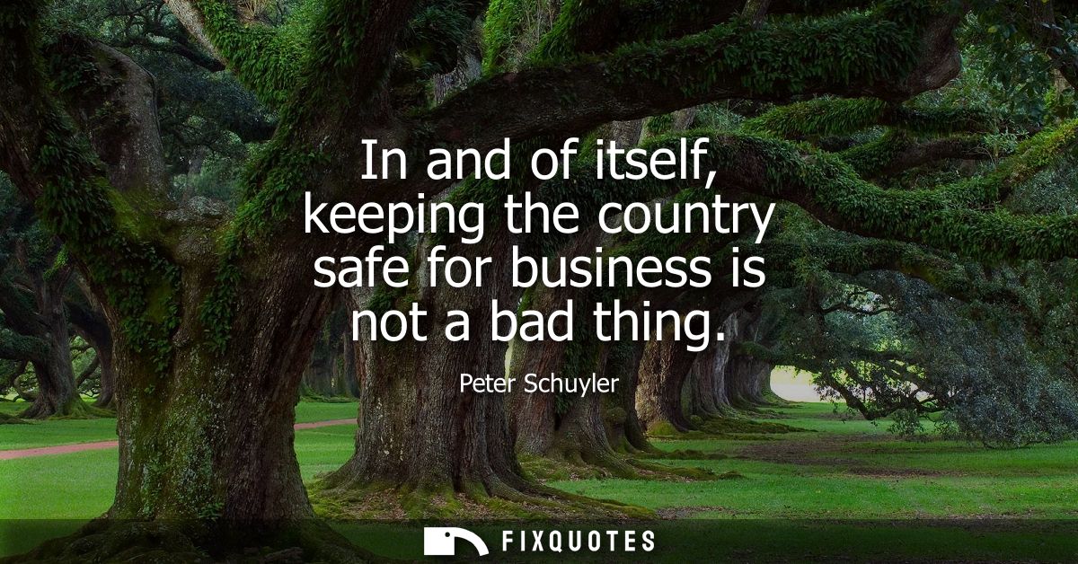 In and of itself, keeping the country safe for business is not a bad thing