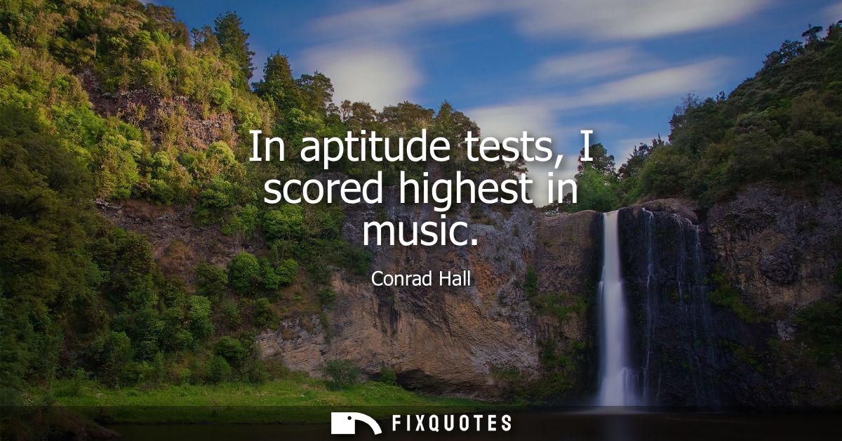 In aptitude tests, I scored highest in music
