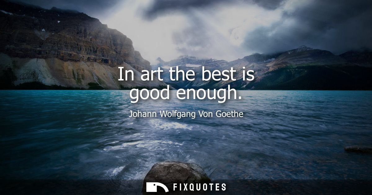 In art the best is good enough