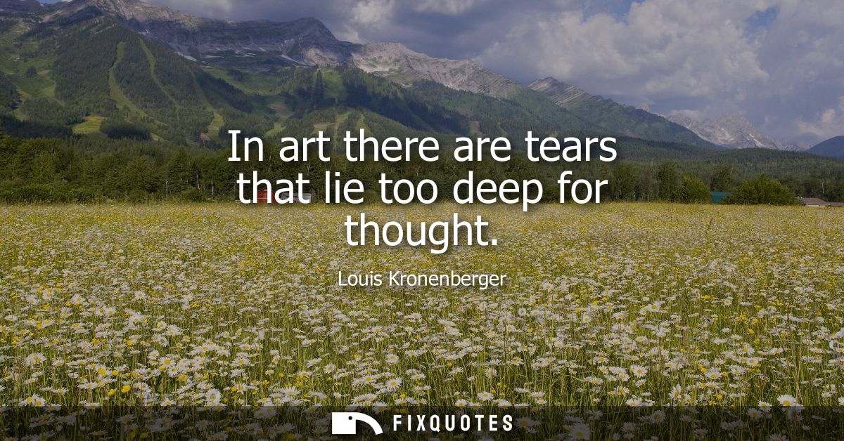 In art there are tears that lie too deep for thought