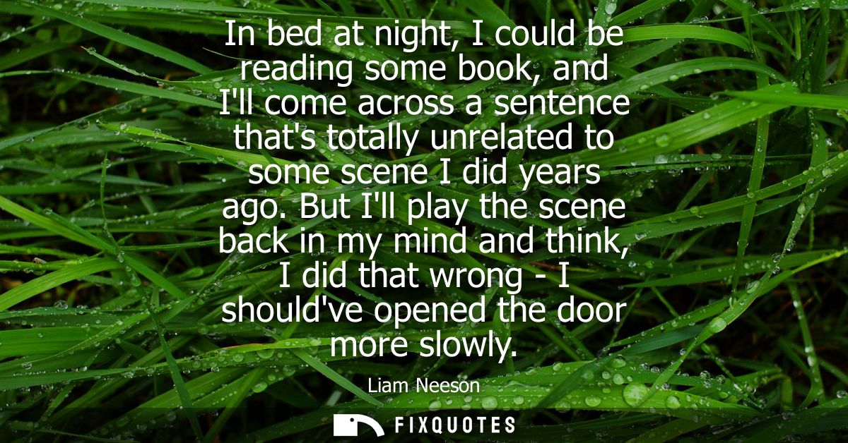 In bed at night, I could be reading some book, and Ill come across a sentence thats totally unrelated to some scene I di