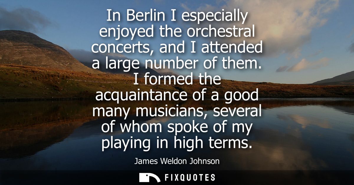 In Berlin I especially enjoyed the orchestral concerts, and I attended a large number of them. I formed the acquaintance