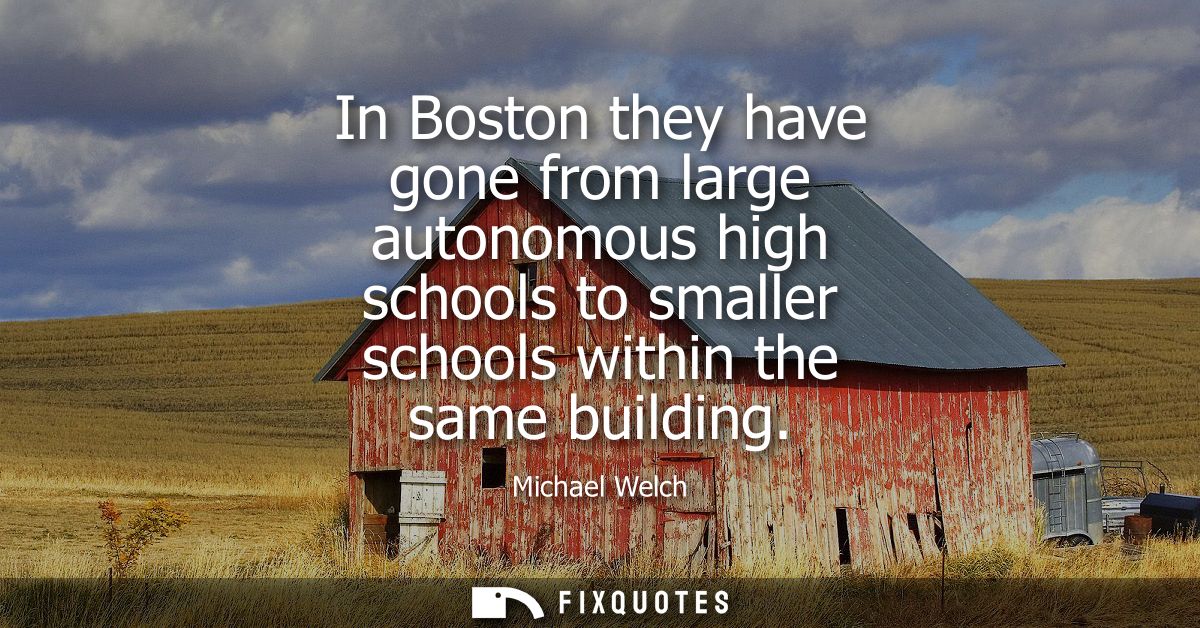 In Boston they have gone from large autonomous high schools to smaller schools within the same building
