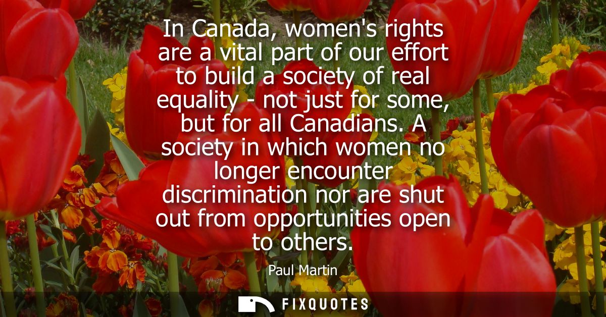 In Canada, womens rights are a vital part of our effort to build a society of real equality - not just for some, but for