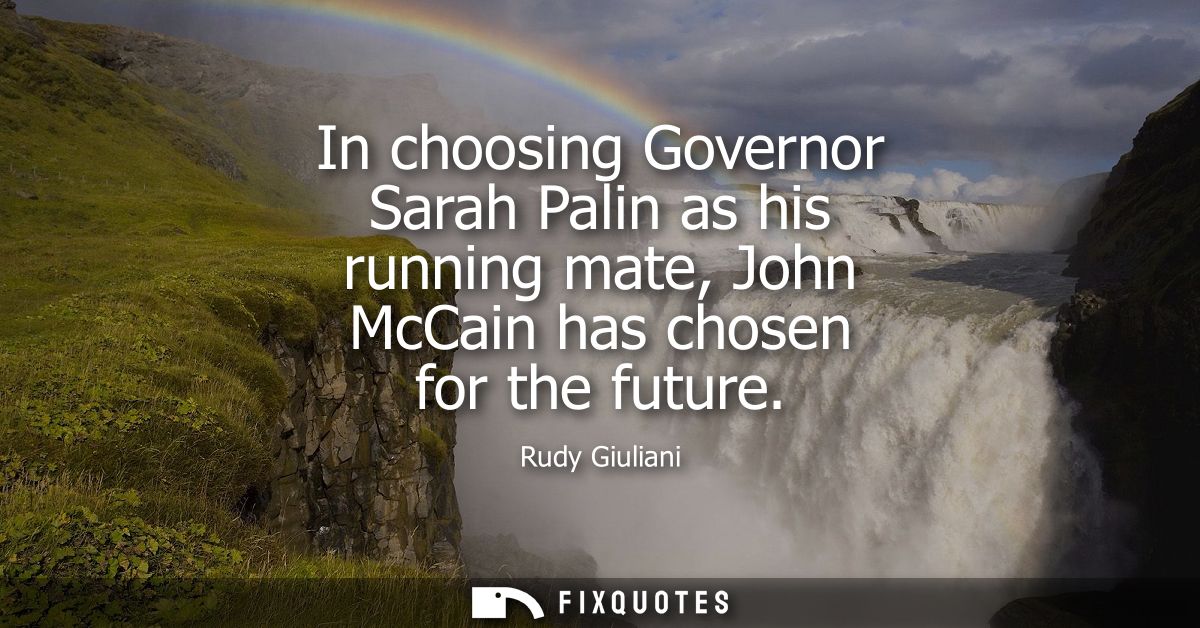 In choosing Governor Sarah Palin as his running mate, John McCain has chosen for the future