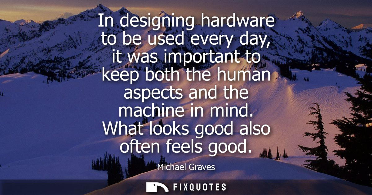 In designing hardware to be used every day, it was important to keep both the human aspects and the machine in mind. Wha