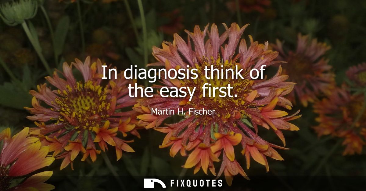 In diagnosis think of the easy first