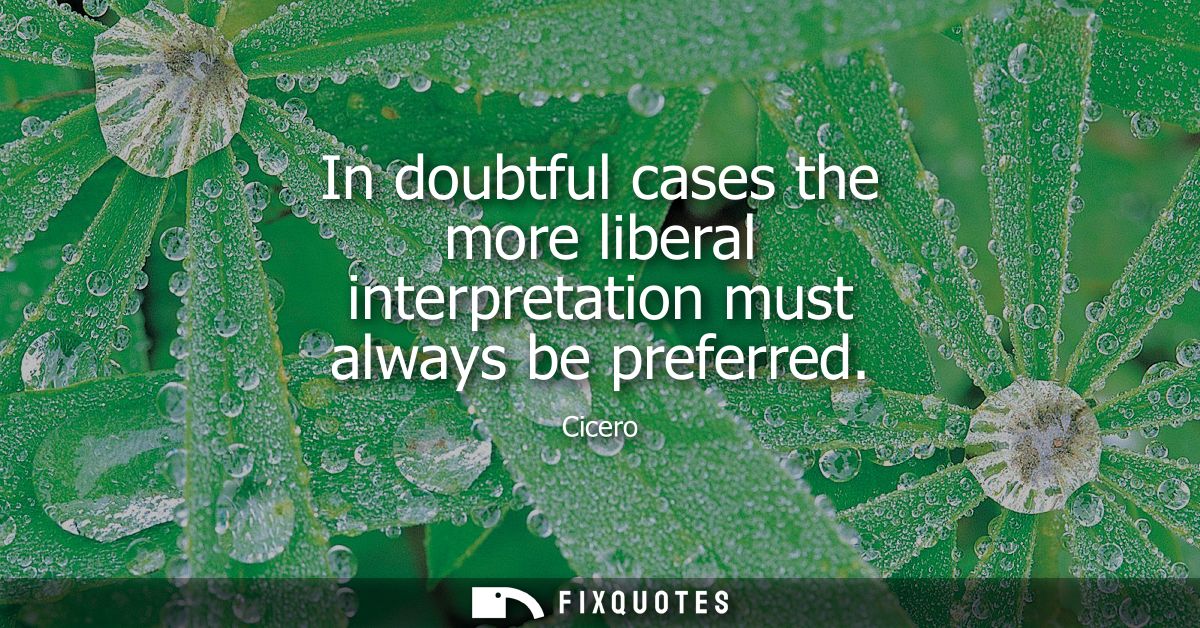 In doubtful cases the more liberal interpretation must always be preferred