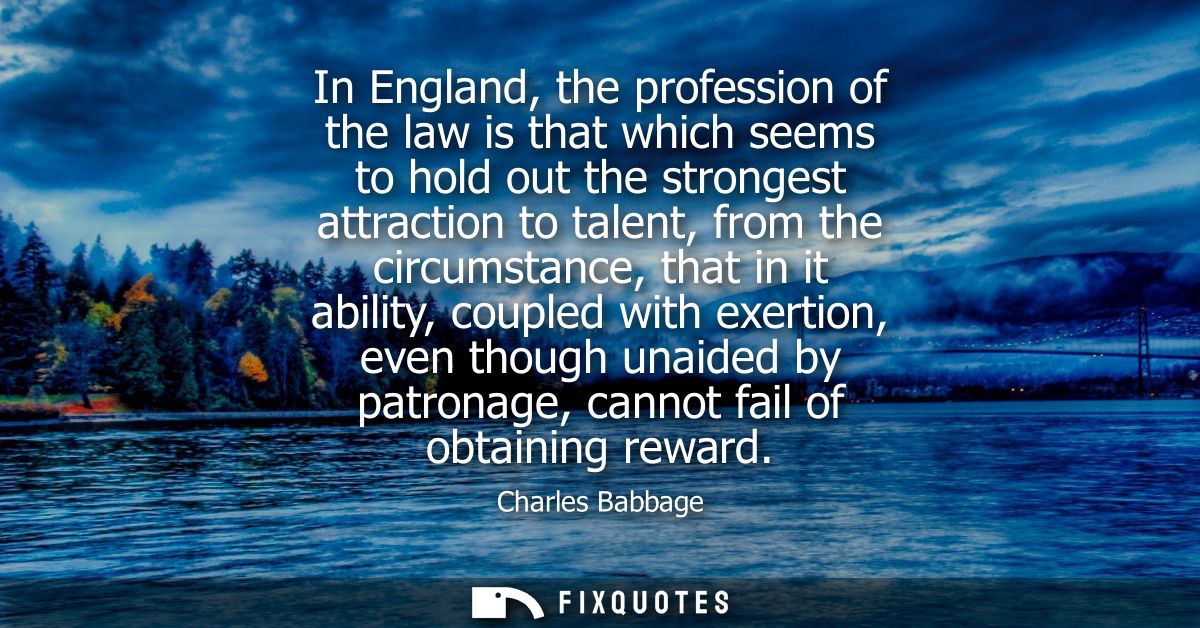 In England, the profession of the law is that which seems to hold out the strongest attraction to talent, from the circu