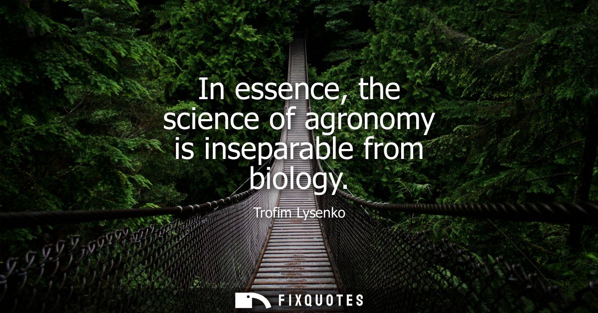 In essence, the science of agronomy is inseparable from biology