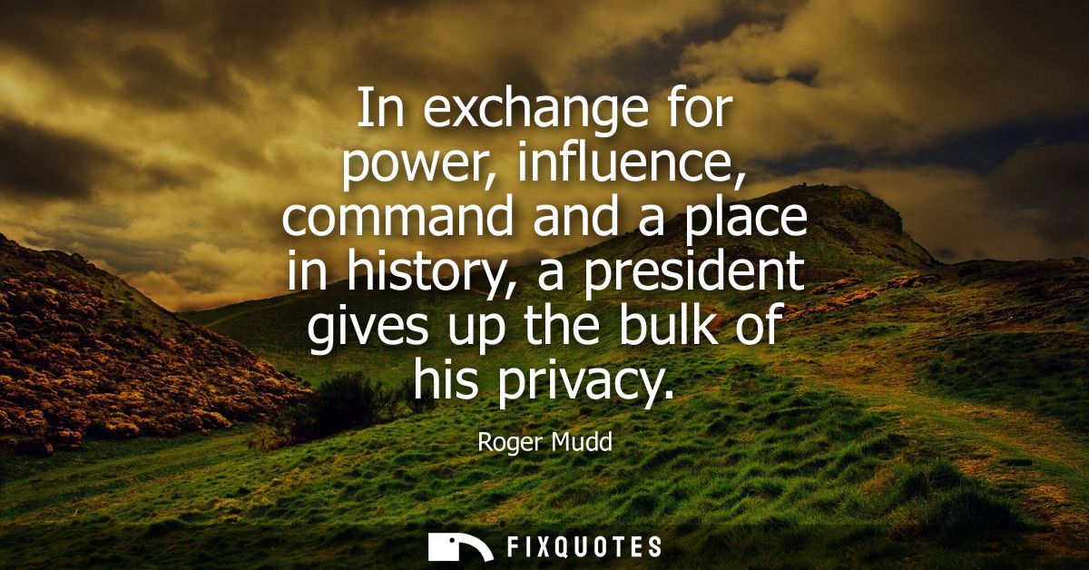 In exchange for power, influence, command and a place in history, a president gives up the bulk of his privacy