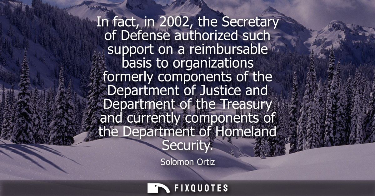 In fact, in 2002, the Secretary of Defense authorized such support on a reimbursable basis to organizations formerly com