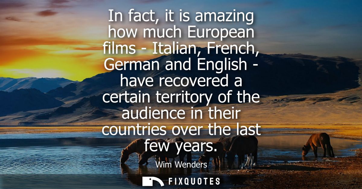 In fact, it is amazing how much European films - Italian, French, German and English - have recovered a certain territor