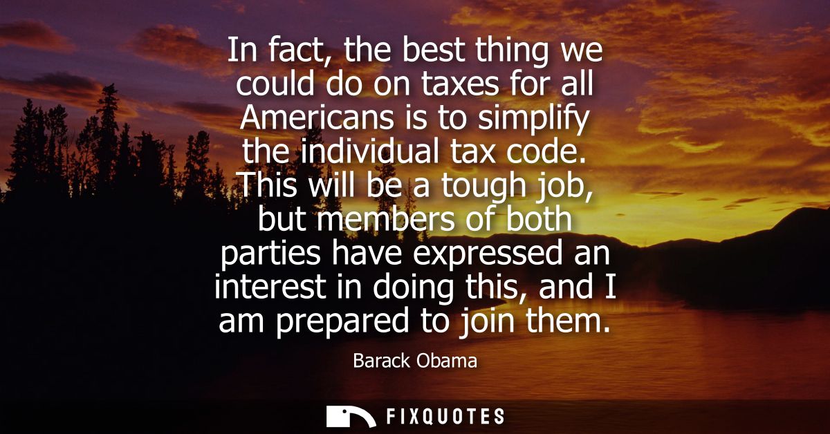 In fact, the best thing we could do on taxes for all Americans is to simplify the individual tax code.