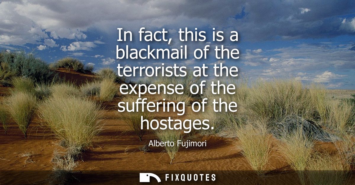 In fact, this is a blackmail of the terrorists at the expense of the suffering of the hostages