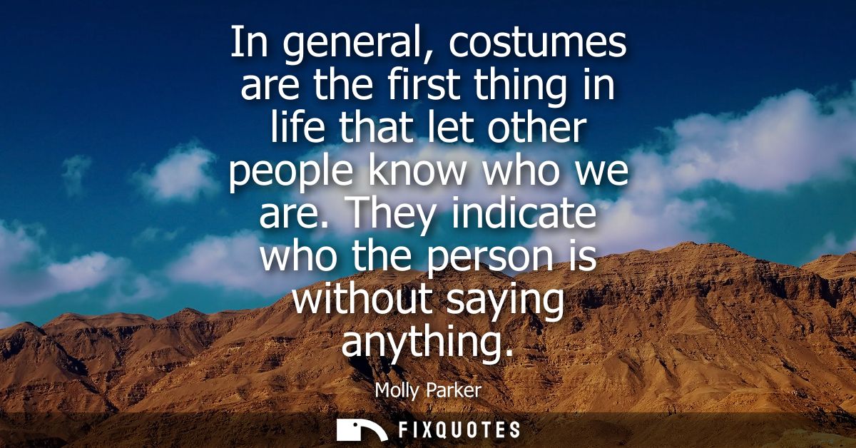 In general, costumes are the first thing in life that let other people know who we are. They indicate who the person is 