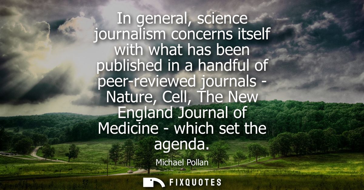 In general, science journalism concerns itself with what has been published in a handful of peer-reviewed journals - Nat