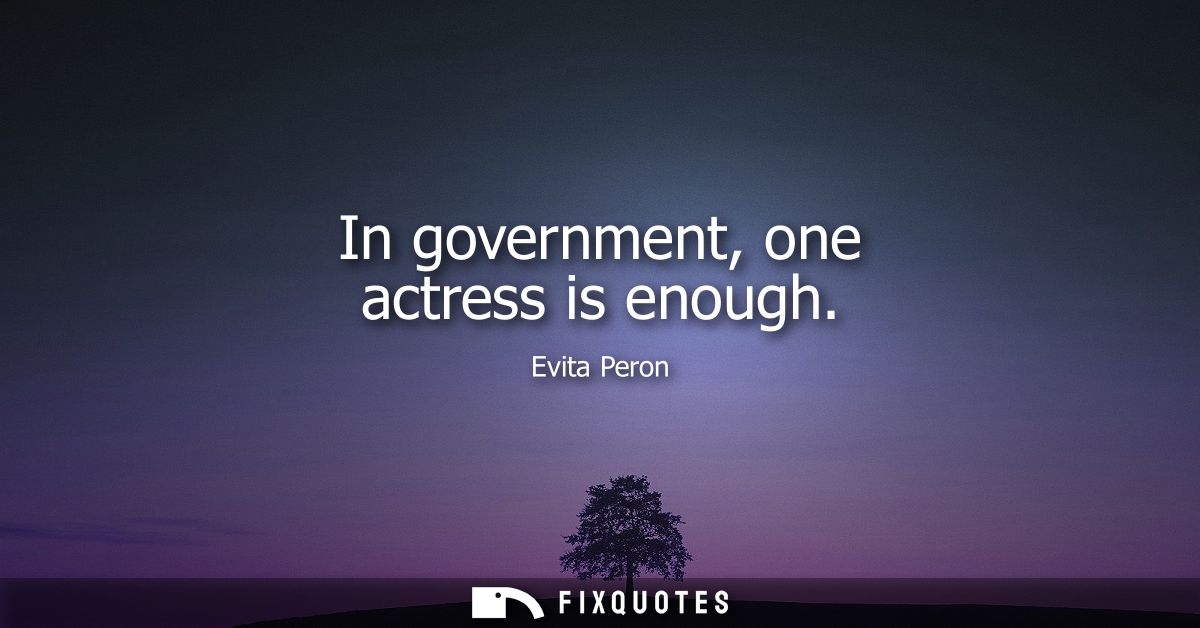 In government, one actress is enough