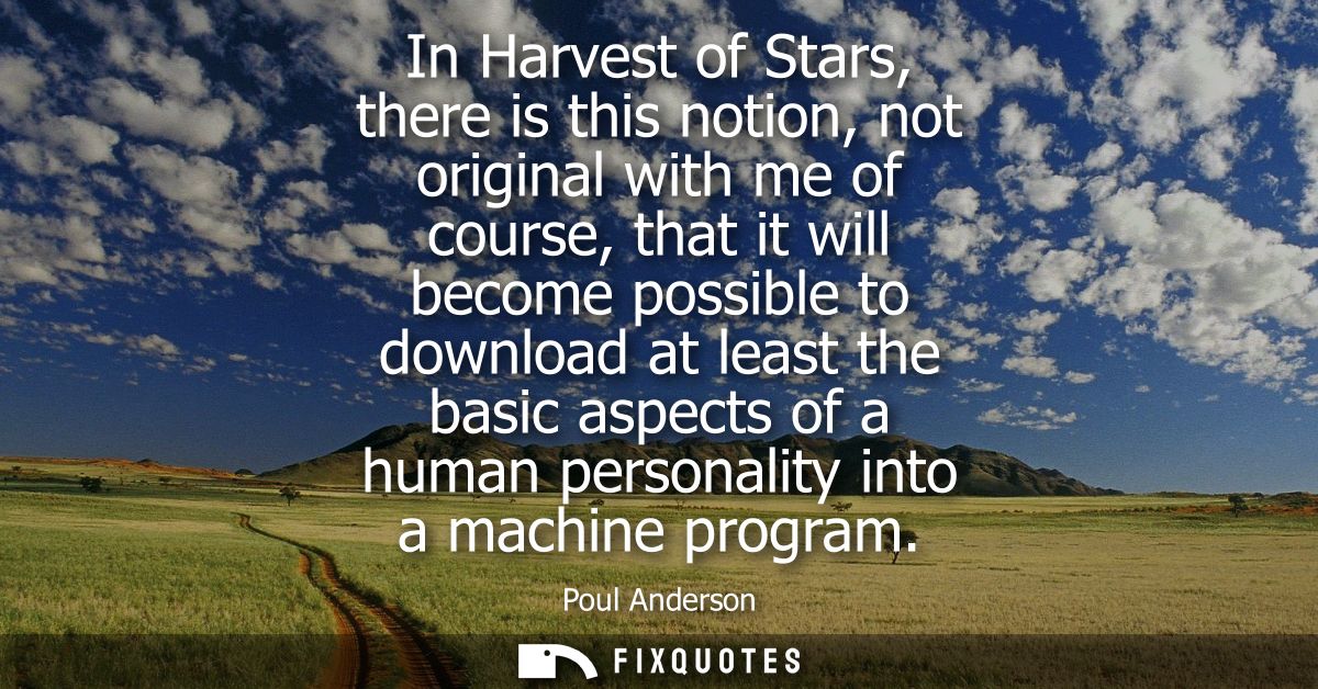 In Harvest of Stars, there is this notion, not original with me of course, that it will become possible to download at l