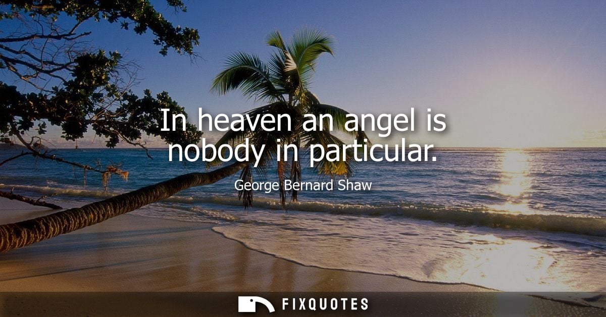 In heaven an angel is nobody in particular