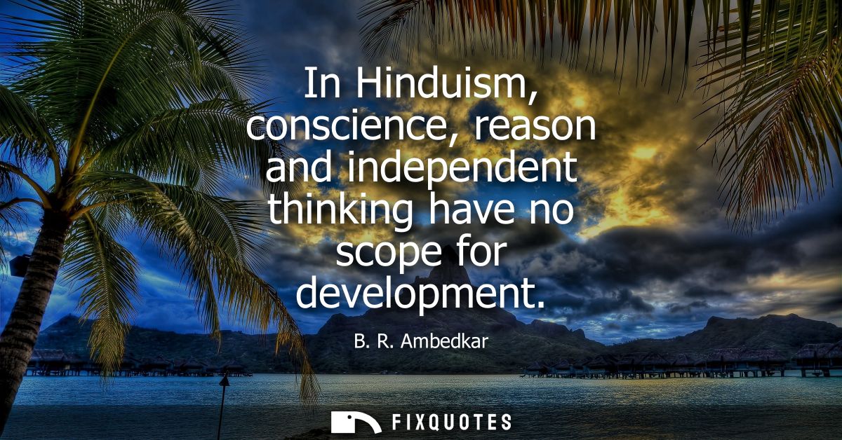In Hinduism, conscience, reason and independent thinking have no scope for development