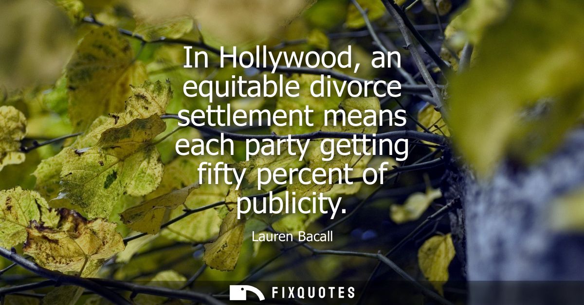 In Hollywood, an equitable divorce settlement means each party getting fifty percent of publicity