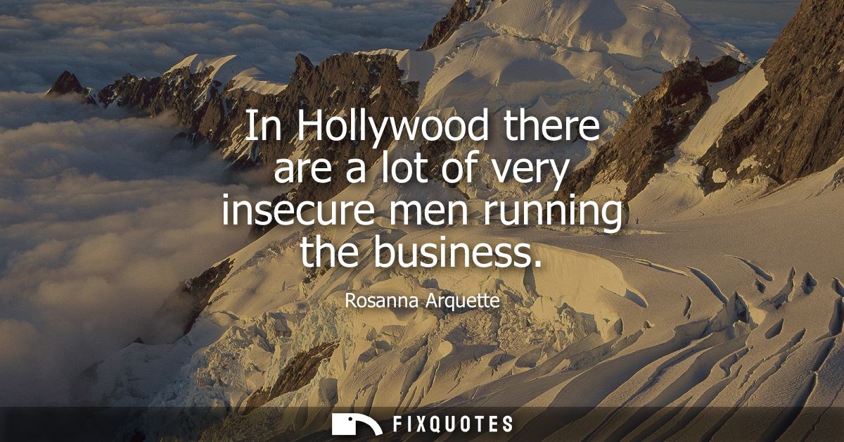 In Hollywood there are a lot of very insecure men running the business